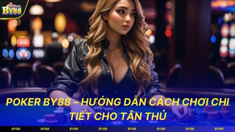 Poker BY88 – Hướng Dẫn Cách Chơi Chi Tiết Cho Tân Thủ